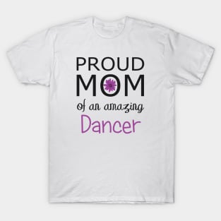 Proud Mom of an Amazing Dancer - gift for mom T-Shirt